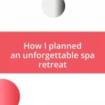 How I planned an unforgettable spa retreat