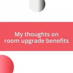 My thoughts on room upgrade benefits
