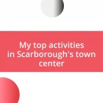 My top activities in Scarborough’s town center