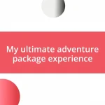 My ultimate adventure package experience
