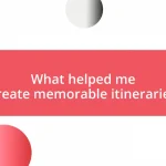 What helped me create memorable itineraries