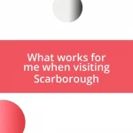 What works for me when visiting Scarborough