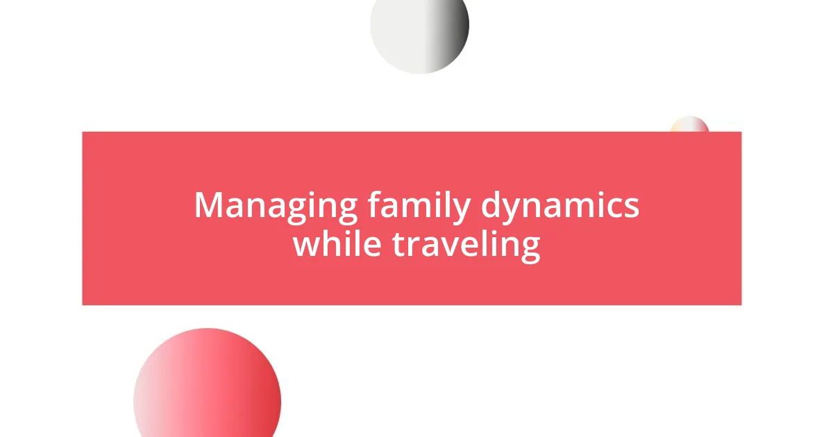 Managing family dynamics while traveling